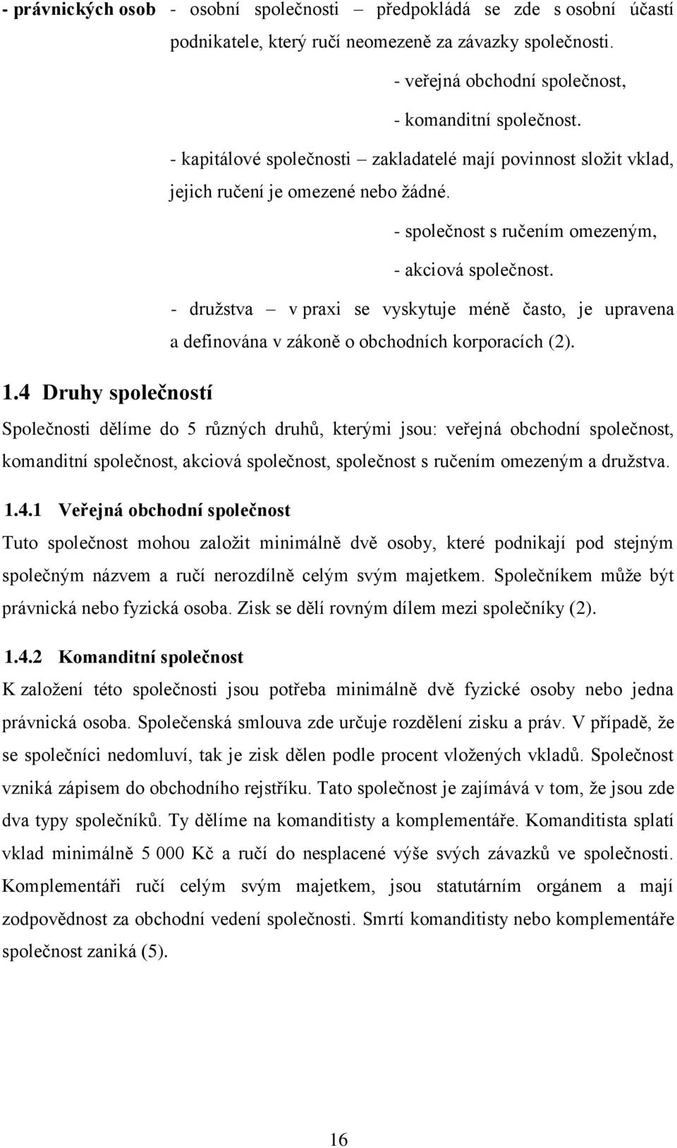 - družstva v praxi se vyskytuje méně často, je upravena a definována v zákoně o obchodních korporacích (2). 1.