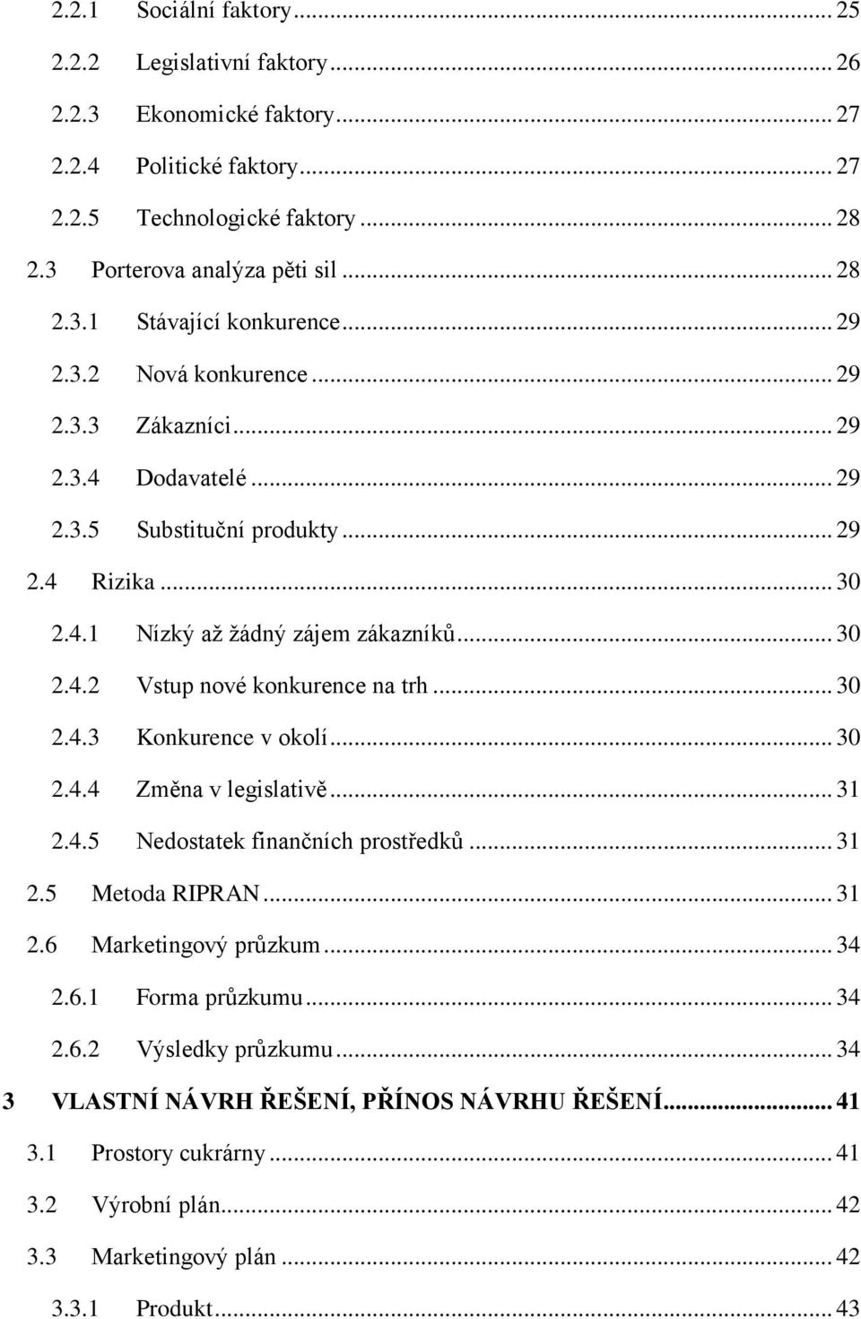 .. 30 2.4.3 Konkurence v okolí... 30 2.4.4 Změna v legislativě... 31 2.4.5 Nedostatek finančních prostředků... 31 2.5 Metoda RIPRAN... 31 2.6 Marketingový průzkum... 34 2.6.1 Forma průzkumu... 34 2.6.2 Výsledky průzkumu.