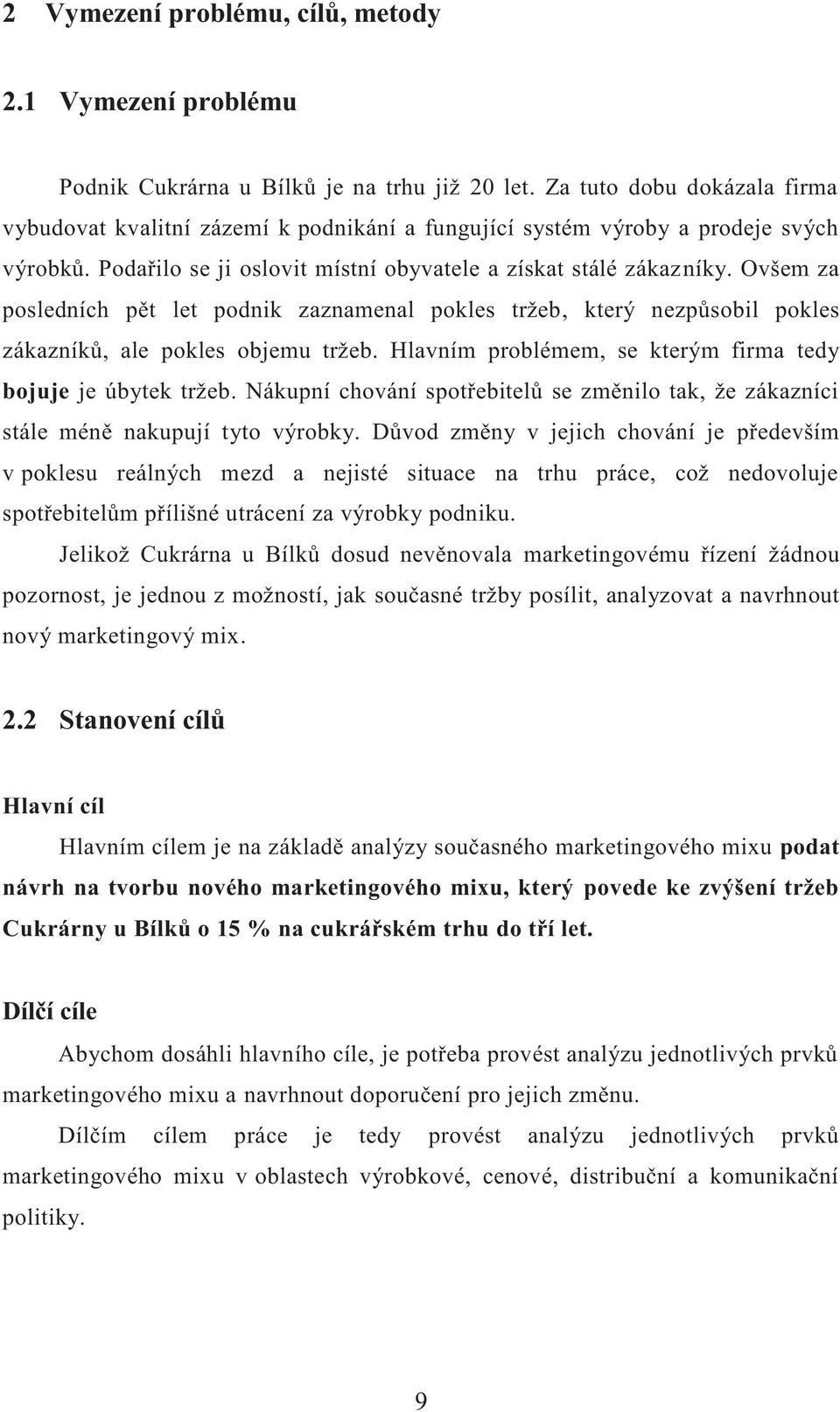 Ovšem za posledních pět let podnik zaznamenal pokles tržeb, který nezpůsobil pokles zákazníků, ale pokles objemu tržeb. Hlavním problémem, se kterým firma tedy bojuje je úbytek tržeb.