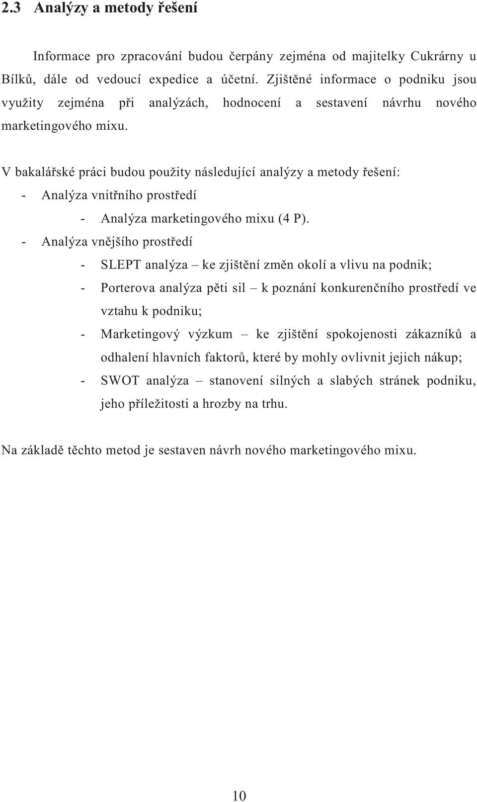 V bakalářské práci budou použity následující analýzy a metody řešení: - Analýza vnitřního prostředí - Analýza marketingového mixu (4 P).