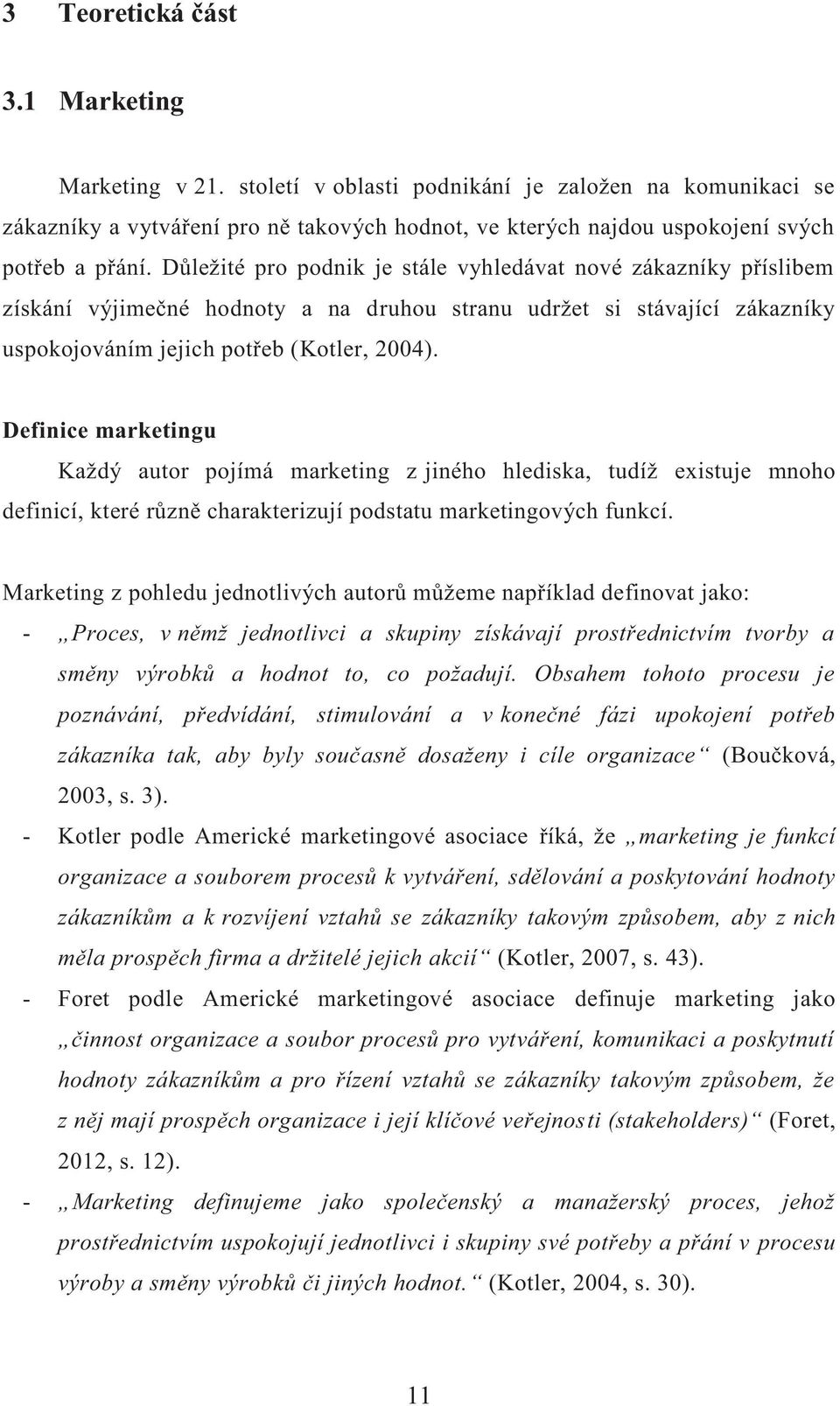 Definice marketingu Každý autor pojímá marketing z jiného hlediska, tudíž existuje mnoho definicí, které různě charakterizují podstatu marketingových funkcí.