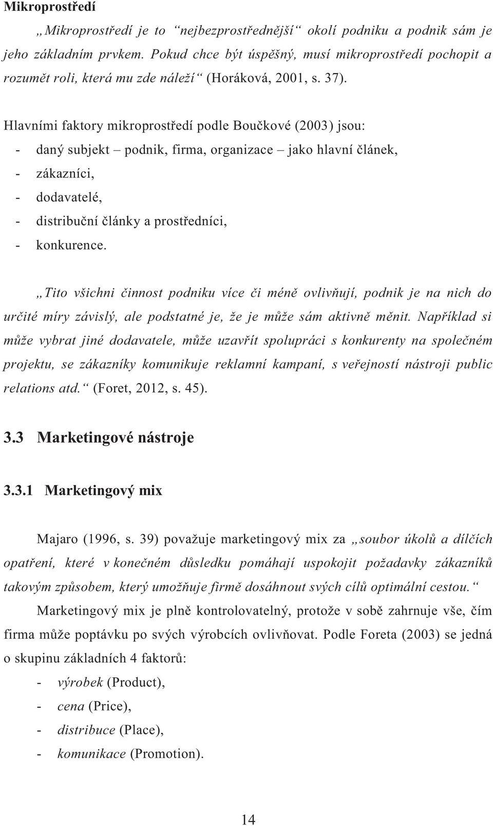 Hlavními faktory mikroprostředí podle Boučkové (2003) jsou: - daný subjekt podnik, firma, organizace jako hlavní článek, - zákazníci, - dodavatelé, - distribuční články a prostředníci, - konkurence.