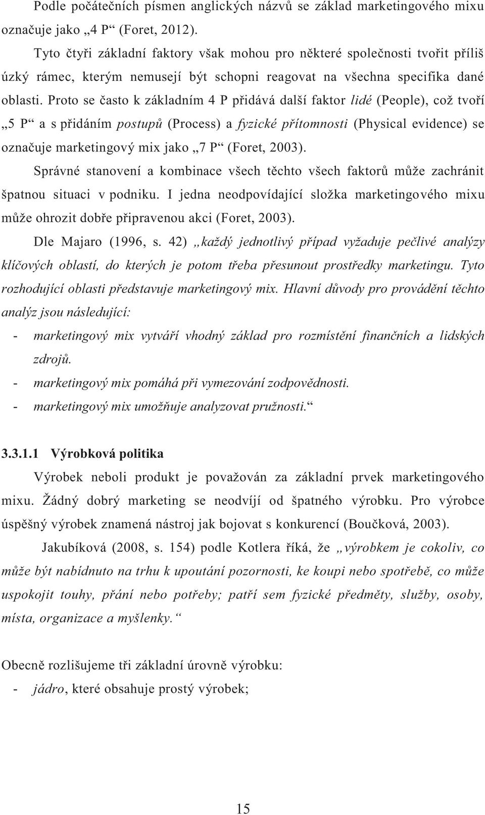 Proto se často k základním 4 P přidává další faktor lidé (People), což tvoří 5 P a s přidáním postupů (Process) a fyzické přítomnosti (Physical evidence) se označuje marketingový mix jako 7 P (Foret,