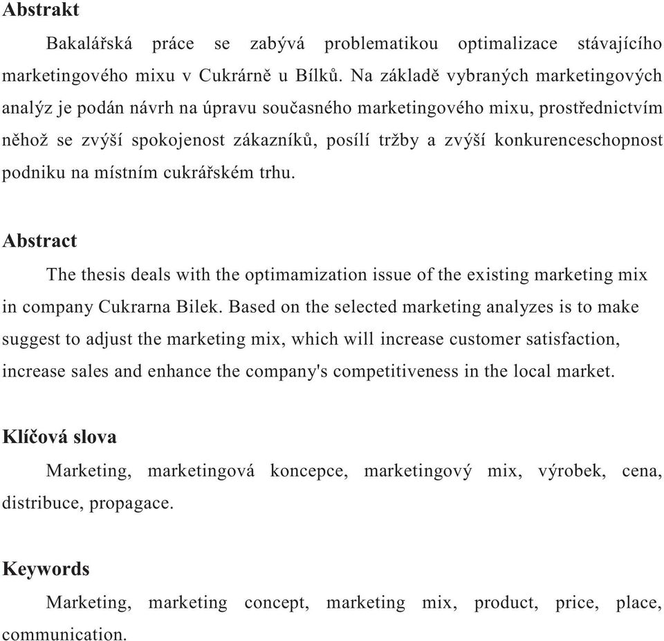 podniku na místním cukrářském trhu. Abstract The thesis deals with the optimamization issue of the existing marketing mix in company Cukrarna Bilek.
