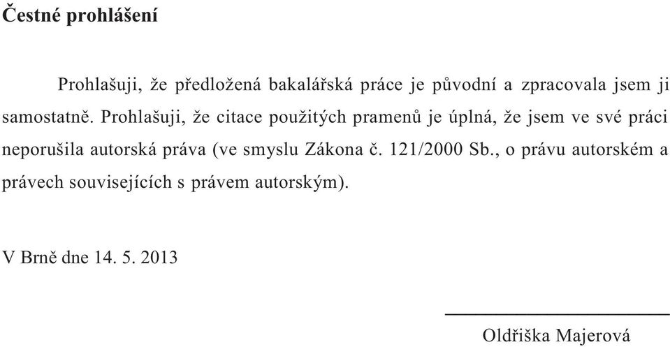 Prohlašuji, že citace použitých pramenů je úplná, že jsem ve své práci neporušila