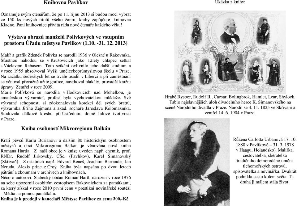 2013) Malíř a grafik Zdeněk Polívka se narodil 1936 v Olešné u Rakovníka. Šťastnou náhodou se v Krušovicích jako 12letý chlapec setkal s Václavem Rabasem.
