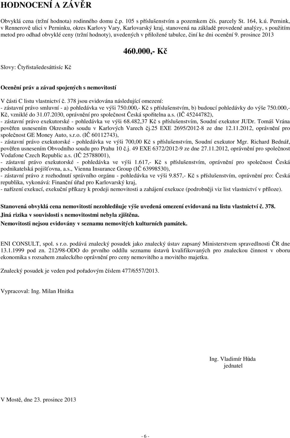 tabulce, činí ke dni ocenění 9. prosince 2013 460.000,- Kč Slovy: Čtyřistašedesáttisíc Kč Ocenění práv a závad spojených s nemovitostí V části C listu vlastnictví č.