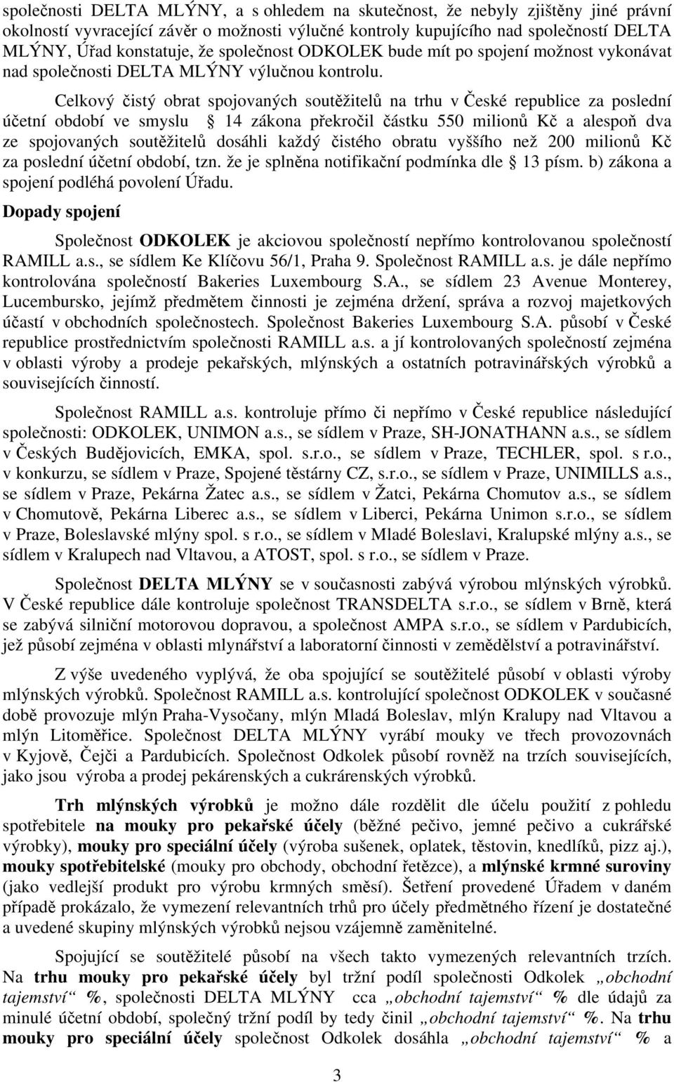 Celkový čistý obrat spojovaných soutěžitelů na trhu v České republice za poslední účetní období ve smyslu 14 zákona překročil částku 550 milionů Kč a alespoň dva ze spojovaných soutěžitelů dosáhli