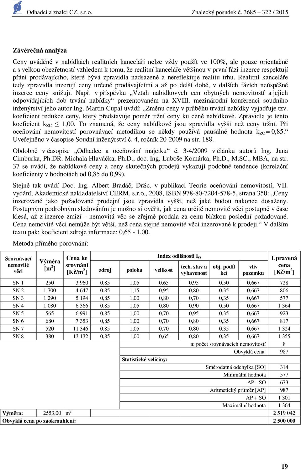 Realitní kanceláře tedy zpravidla inzerují ceny určené prodávajícími a až po delší době, v dalších fázích neúspěšné inzerce ceny snižují. Např.