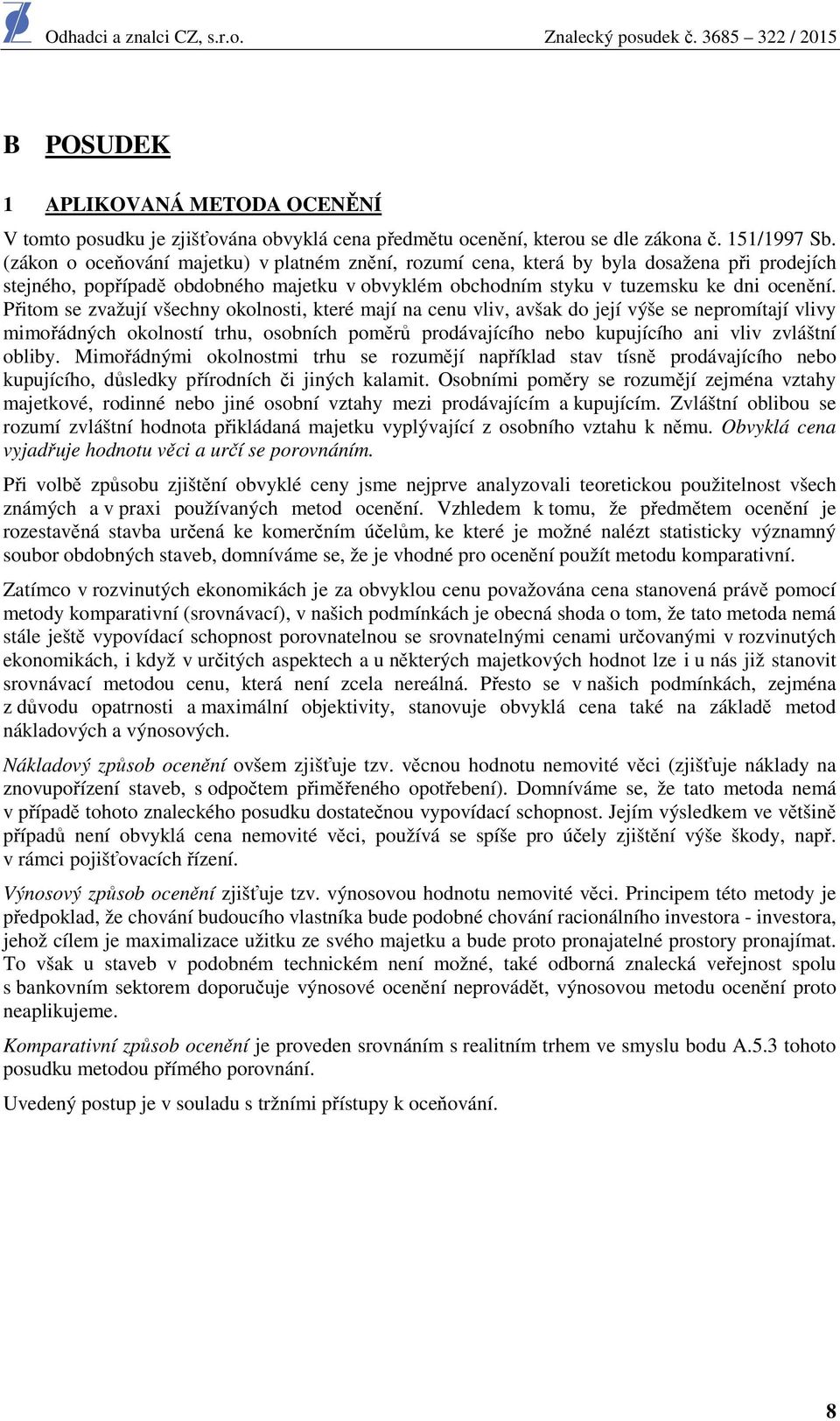 Přitom se zvažují všechny okolnosti, které mají na cenu vliv, avšak do její výše se nepromítají vlivy mimořádných okolností trhu, osobních poměrů prodávajícího nebo kupujícího ani vliv zvláštní