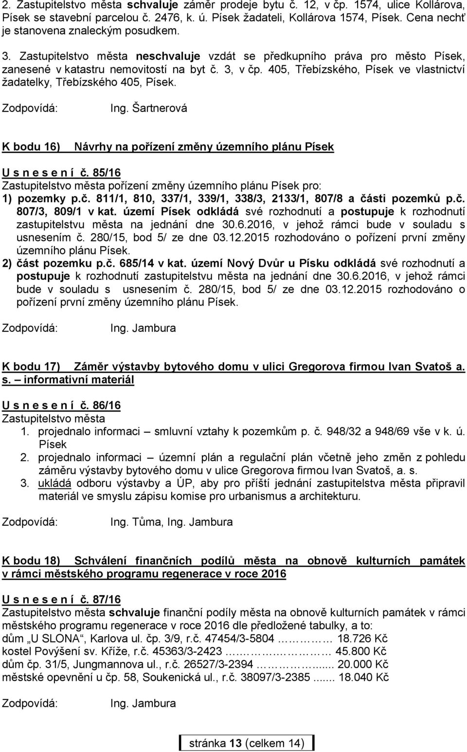 405, Třebízského, Písek ve vlastnictví žadatelky, Třebízského 405, Písek. Ing. Šartnerová K bodu 16) Návrhy na pořízení změny územního plánu Písek U s n e s e n í č.