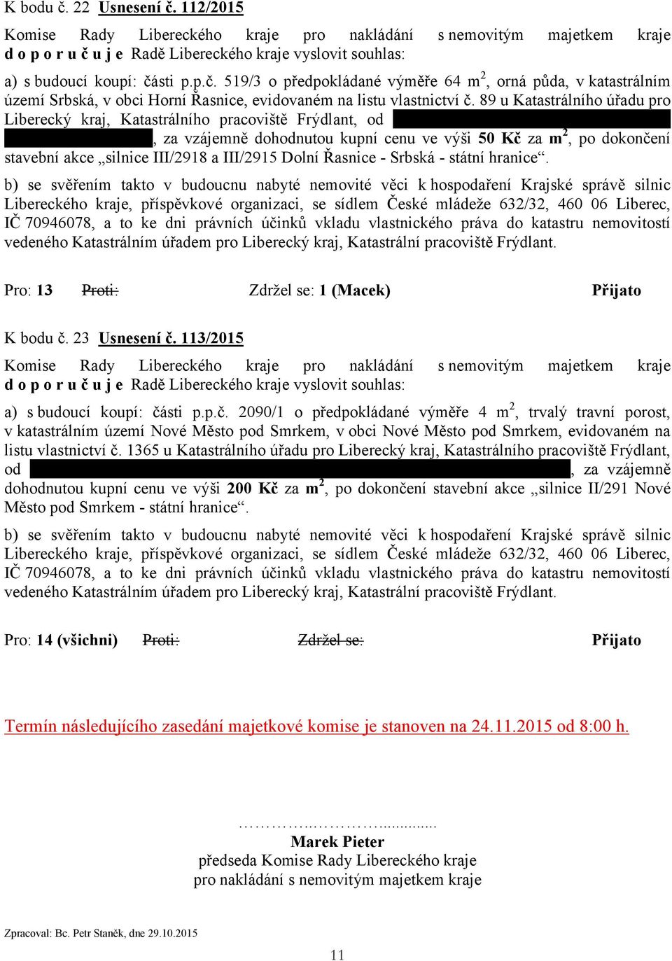 kupní cenu ve výši 50 Kč za m 2, po dokončení stavební akce silnice III/2918 a III/2915 Dolní Řasnice - Srbská - státní hranice. Pro: 13 Proti: Zdržel se: 1 (Macek) Přijato K bodu č. 23 Usnesení č.