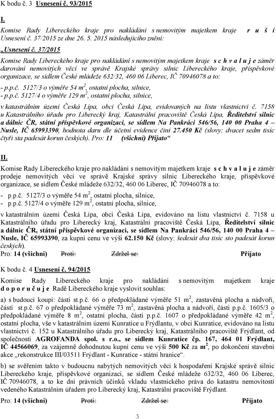 a to: - p.p.č. 5127/3 o výměře 54 m 2, ostatní plocha, silnice, - p.p.č. 5127/4 o výměře 129 m 2, ostatní plocha, silnice, v katastrálním území Česká Lípa, obci Česká Lípa, evidovaných na listu vlastnictví č.