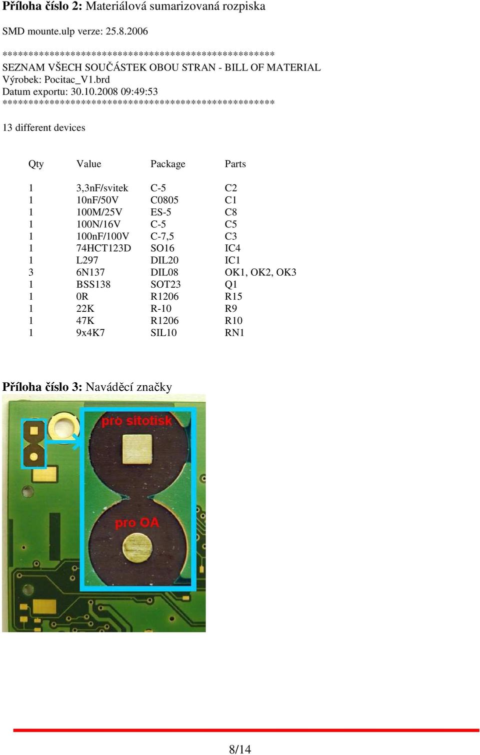 2008 09:49:53 **************************************************** 13 different devices Qty Value Package Parts 1 3,3nF/svitek C-5 C2 1 10nF/50V C0805 C1 1