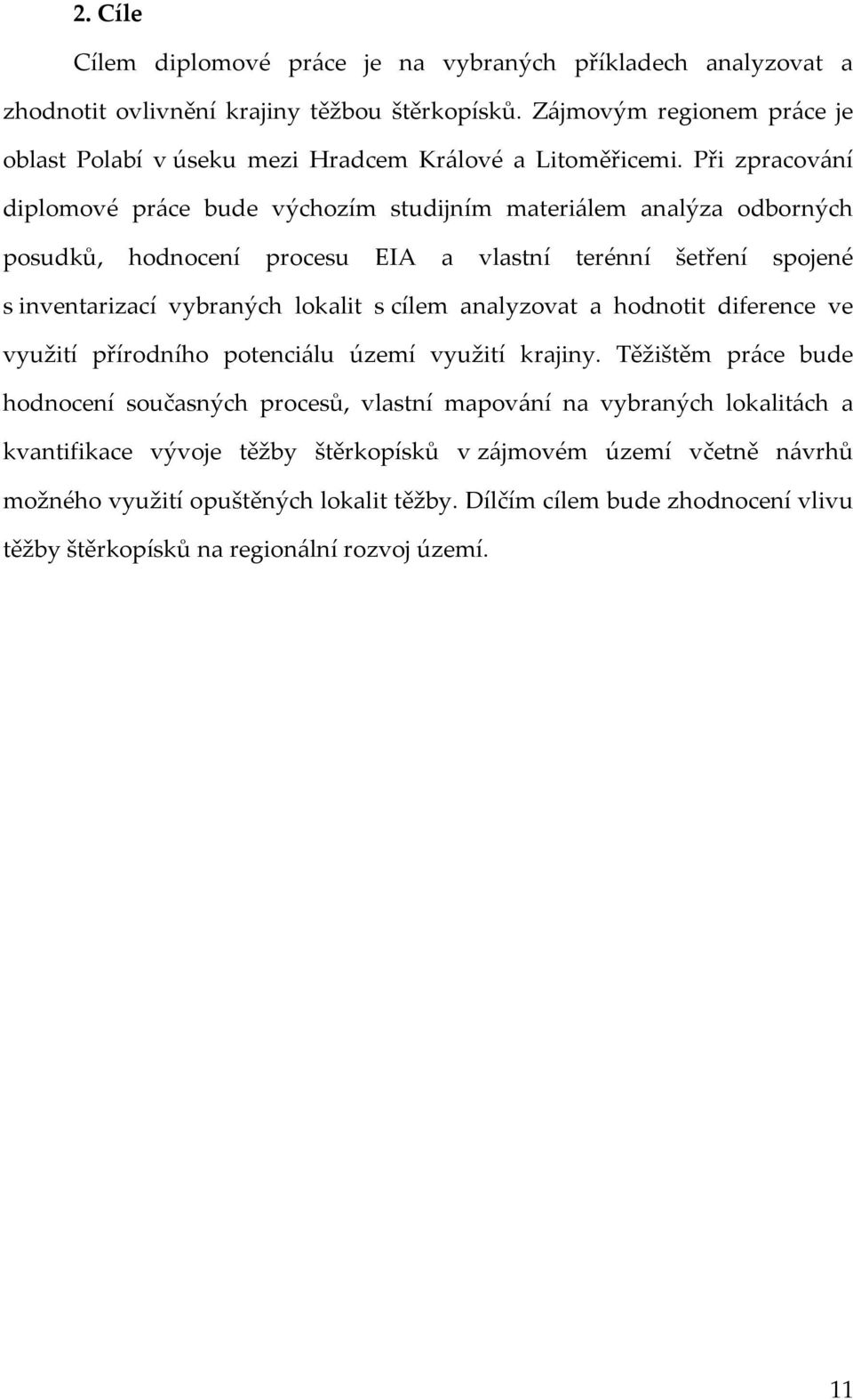 Při zpracování diplomové práce bude výchozím studijním materiálem analýza odborných posudků, hodnocení procesu EIA a vlastní terénní šetření spojené s inventarizací vybraných lokalit s cílem