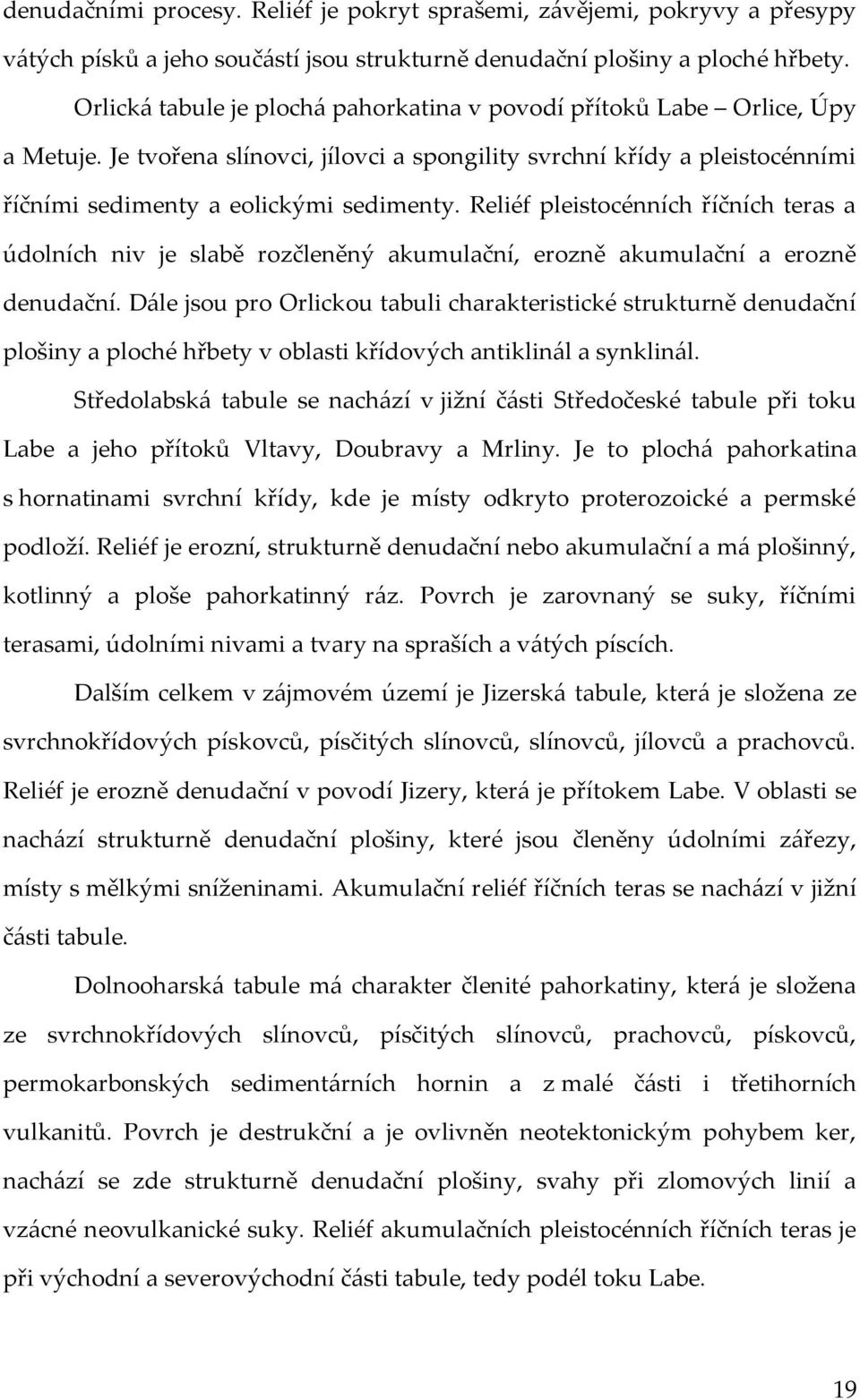 Reliéf pleistocénních říčních teras a údolních niv je slabě rozčleněný akumulační, erozně akumulační a erozně denudační.