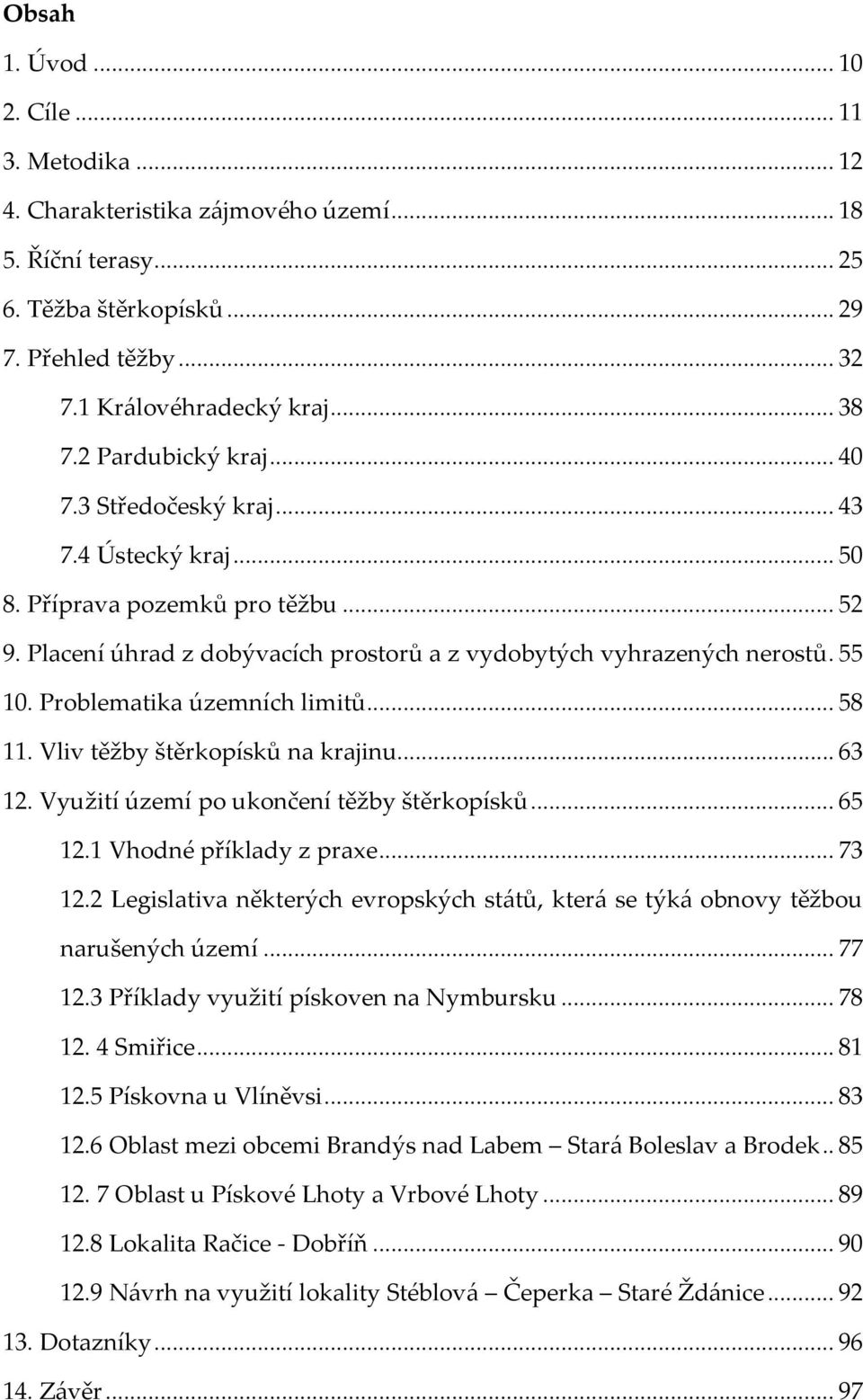 Problematika územních limitů... 58 11. Vliv těžby štěrkopísků na krajinu... 63 12. Využití území po ukončení těžby štěrkopísků... 65 12.1 Vhodné příklady z praxe... 73 12.