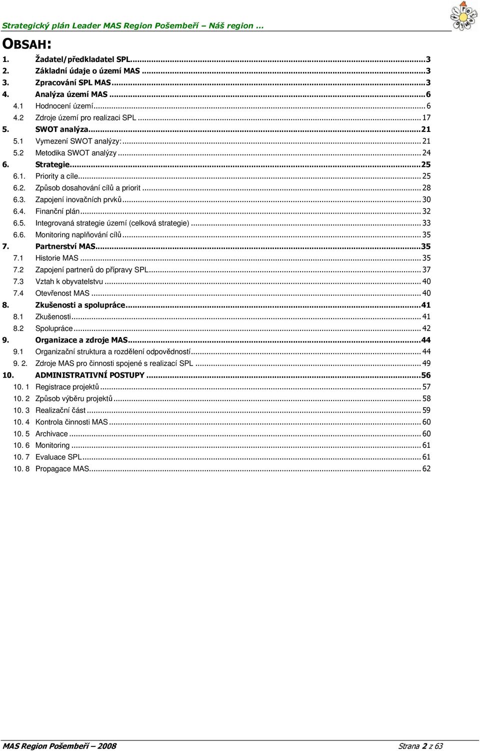 Zapojení inovačních prvků... 30 6.4. Finanční plán... 32 6.5. Integrovaná strategie území (celková strategie)... 33 6.6. Monitoring naplňování cílů... 35 7. Partnerství MAS... 35 7.1 Historie MAS.