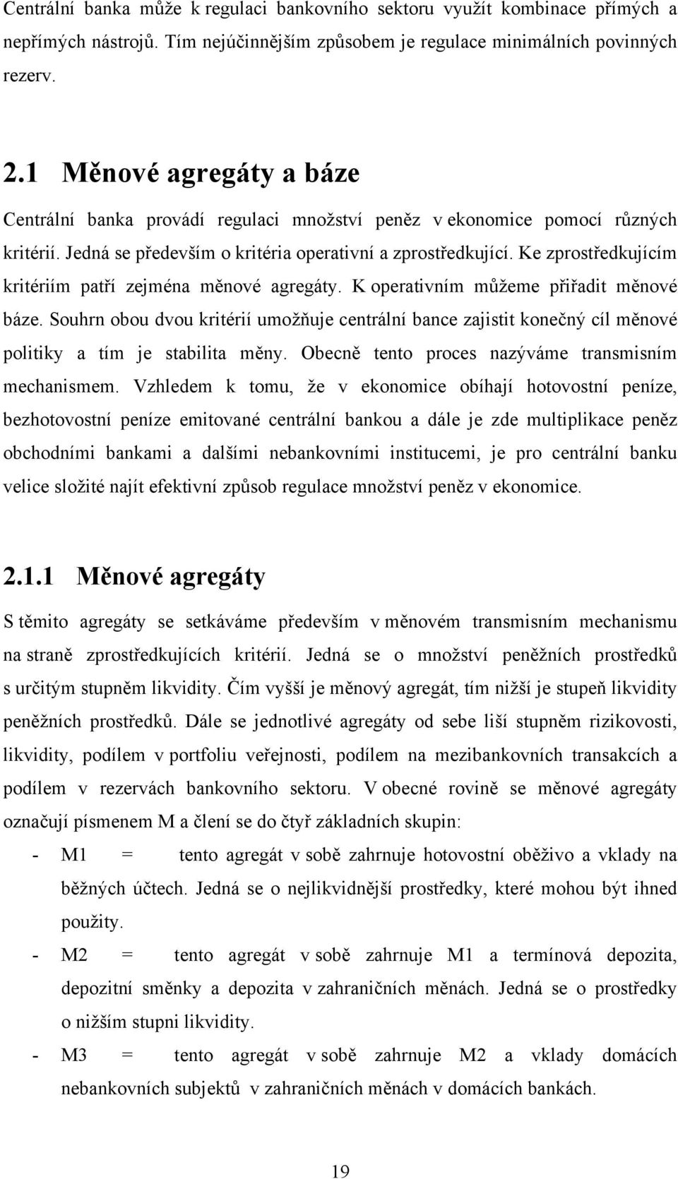 Ke zprostředkujícím kritériím patří zejména měnové agregáty. K operativním můžeme přiřadit měnové báze.