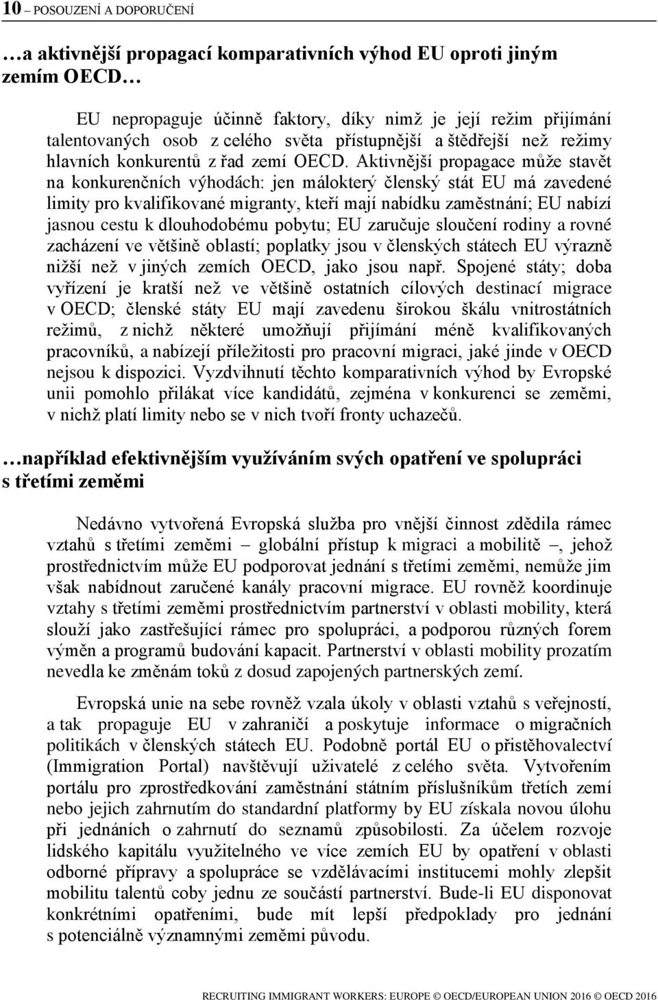 Aktivnější propagace může stavět na konkurenčních výhodách: jen málokterý členský stát EU má zavedené limity pro kvalifikované migranty, kteří mají nabídku zaměstnání; EU nabízí jasnou cestu k