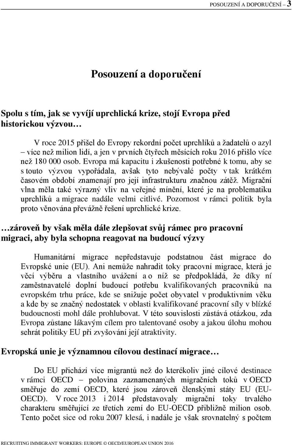 Evropa má kapacitu i zkušenosti potřebné k tomu, aby se s touto výzvou vypořádala, avšak tyto nebývalé počty v tak krátkém časovém období znamenají pro její infrastrukturu značnou zátěž.