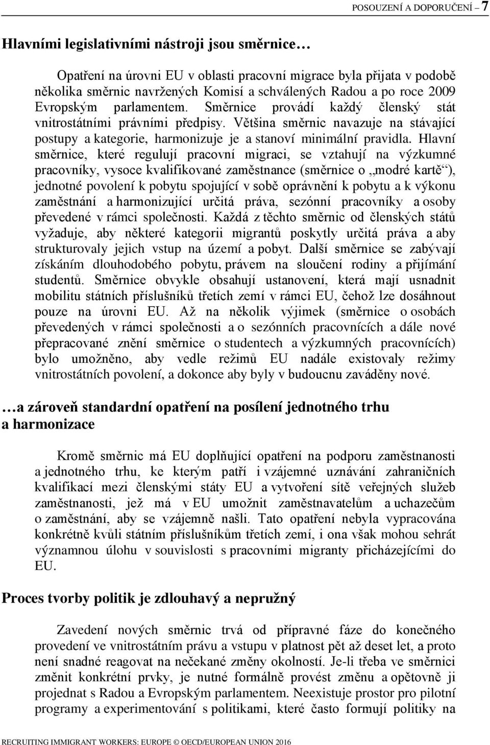 Většina směrnic navazuje na stávající postupy a kategorie, harmonizuje je a stanoví minimální pravidla.