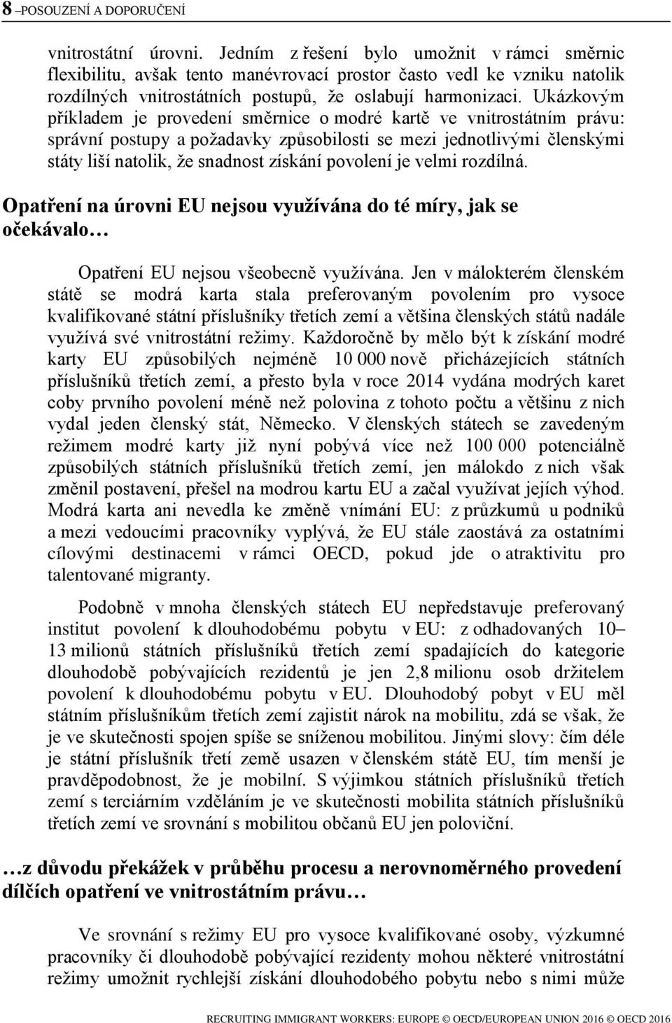 Ukázkovým příkladem je provedení směrnice o modré kartě ve vnitrostátním právu: správní postupy a požadavky způsobilosti se mezi jednotlivými členskými státy liší natolik, že snadnost získání