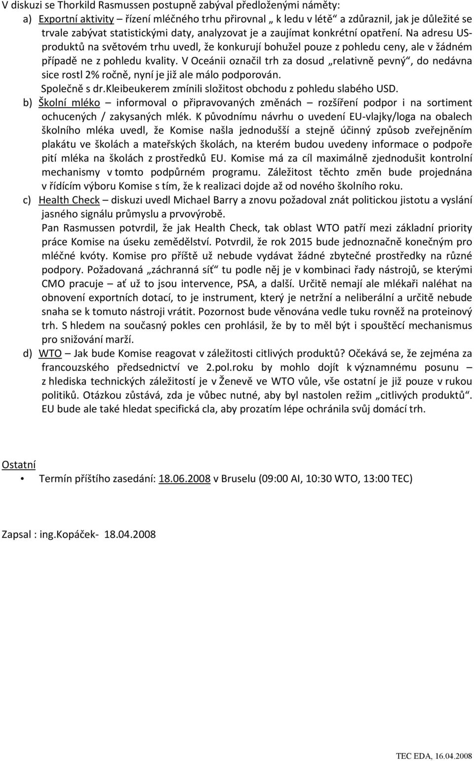 V Oceánii označil trh za dosud relativně pevný, do nedávna sice rostl 2% ročně, nyní je již ale málo podporován. Společně s dr.kleibeukerem zmínili složitost obchodu z pohledu slabého USD.