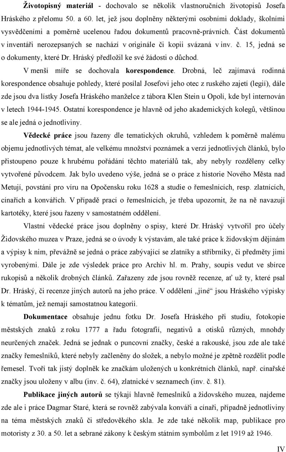 Část dokumentů v inventáři nerozepsaných se nachází v originále či kopii svázaná v inv. 5, jedná se o dokumenty, které Dr. Hráský předložil ke své žádosti o důchod.