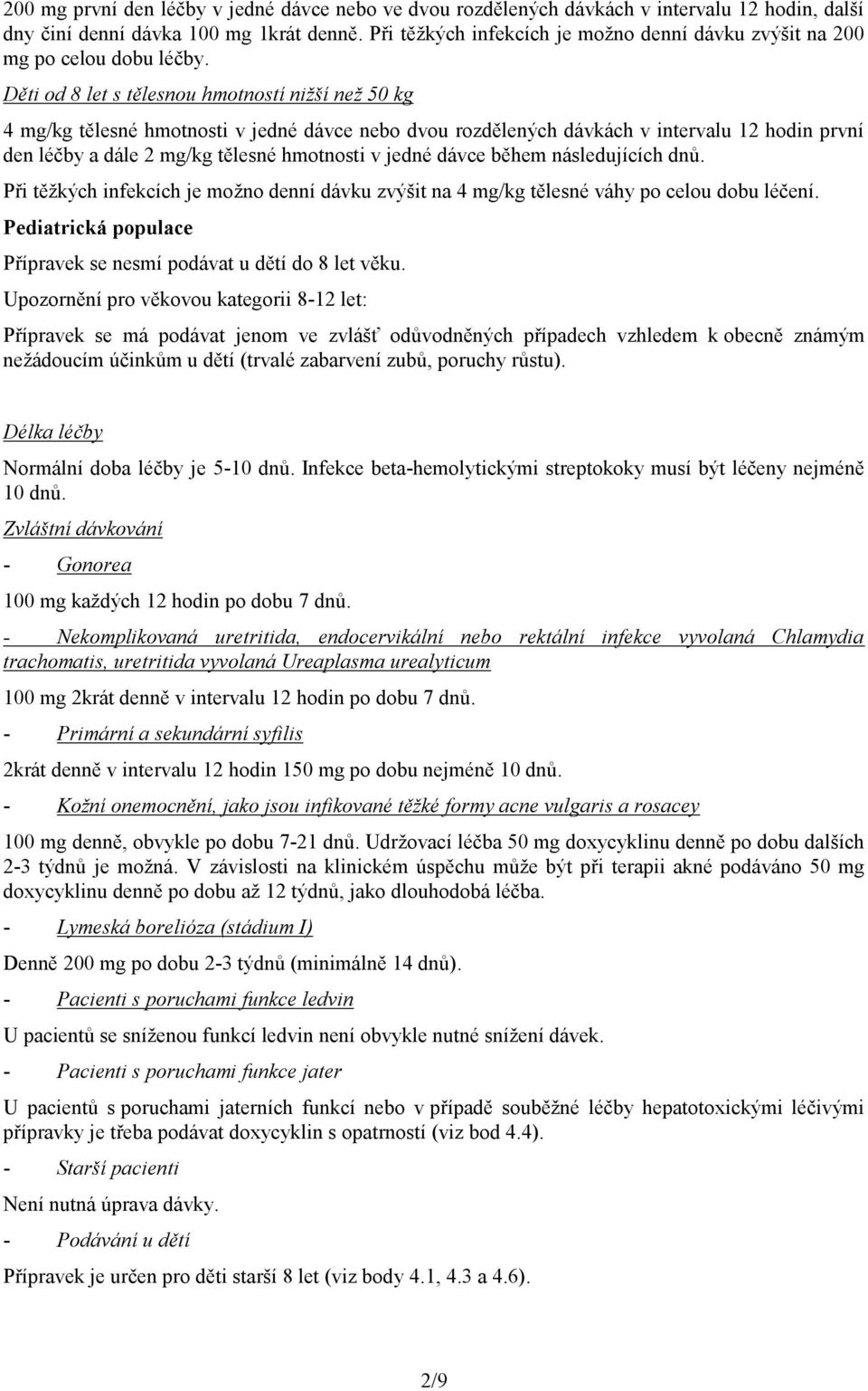 Děti od 8 let s tělesnou hmotností nižší než 50 kg 4 mg/kg tělesné hmotnosti v jedné dávce nebo dvou rozdělených dávkách v intervalu 12 hodin první den léčby a dále 2 mg/kg tělesné hmotnosti v jedné