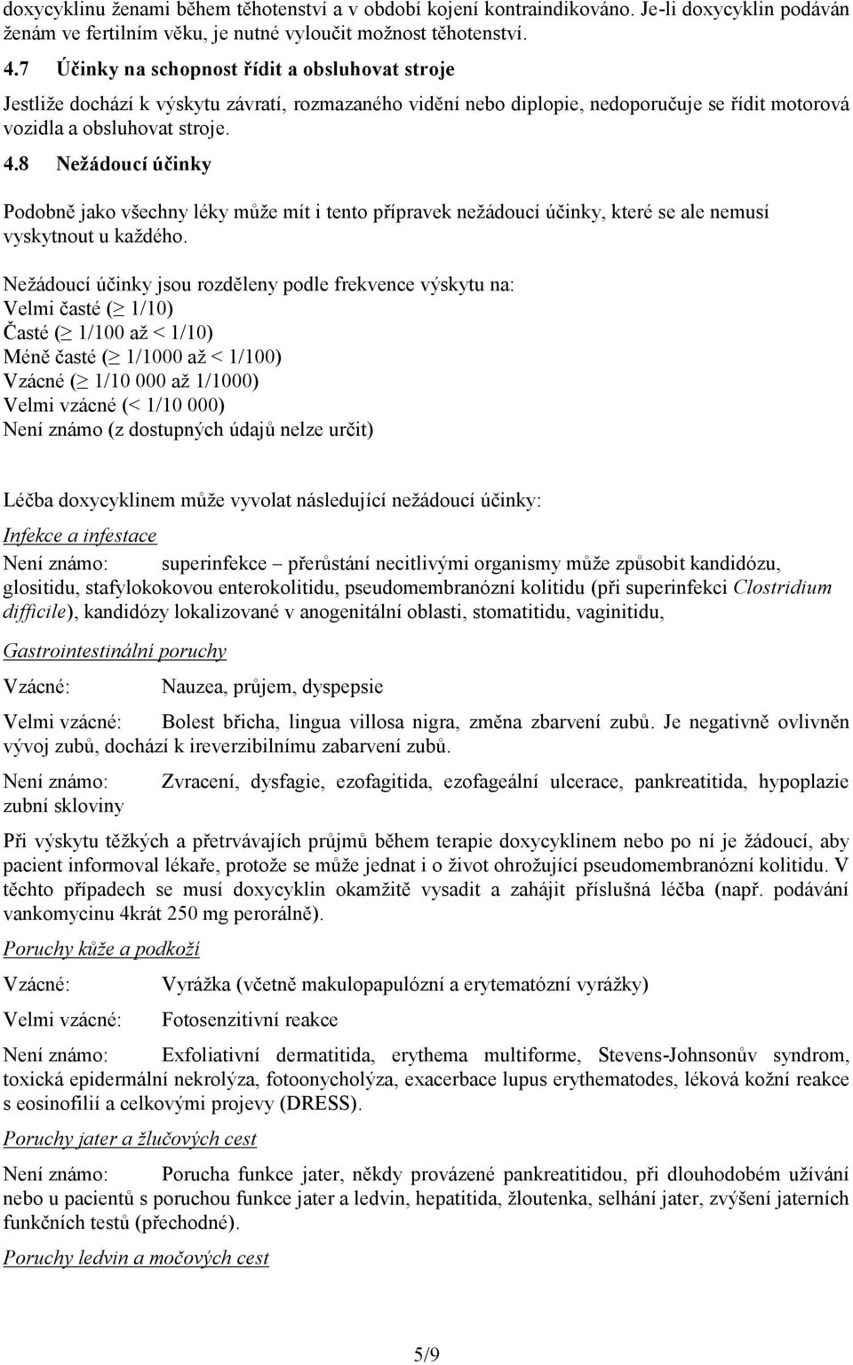 8 Nežádoucí účinky Podobně jako všechny léky může mít i tento přípravek nežádoucí účinky, které se ale nemusí vyskytnout u každého.