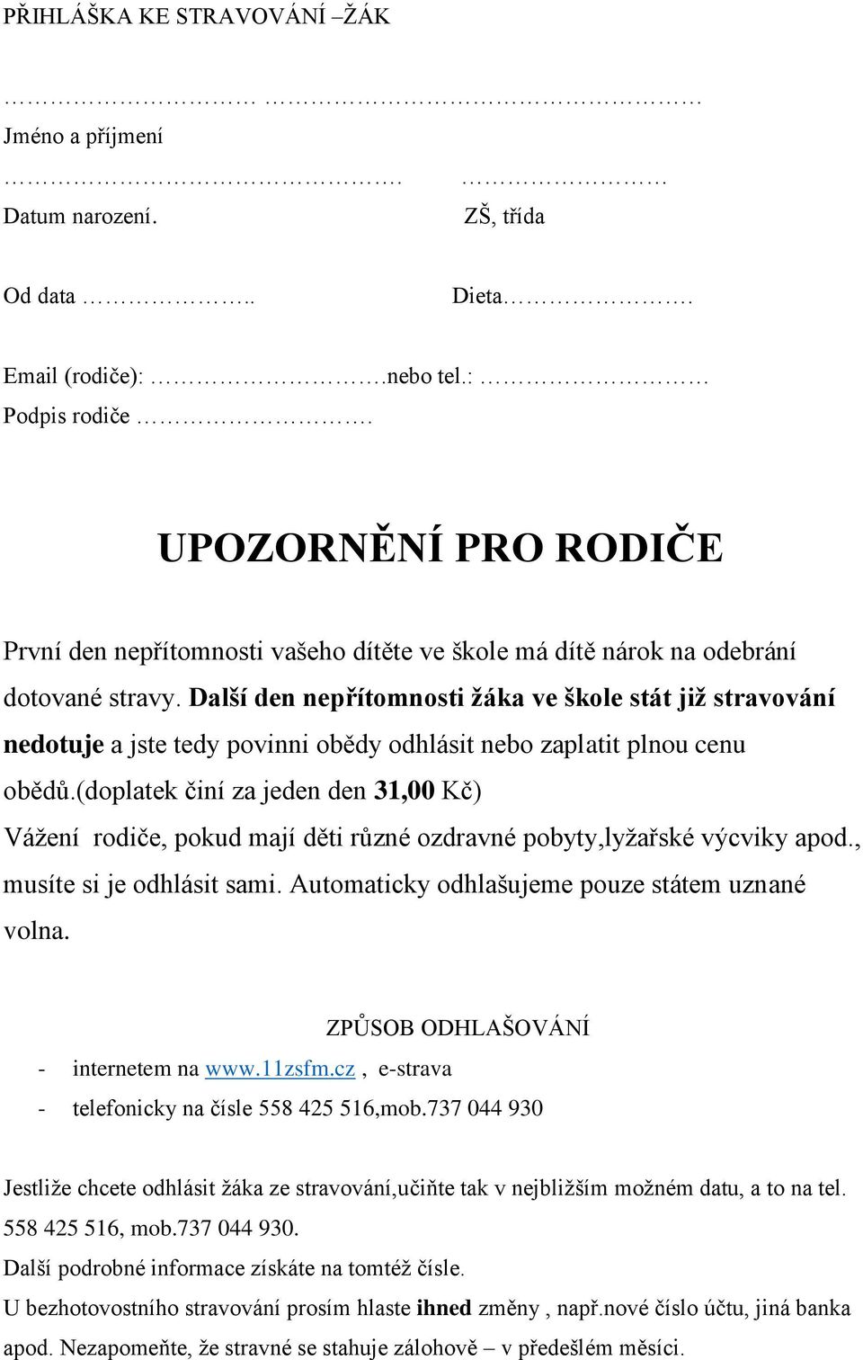 Další den nepřítomnosti žáka ve škole stát již stravování nedotuje a jste tedy povinni obědy odhlásit nebo zaplatit plnou cenu obědů.