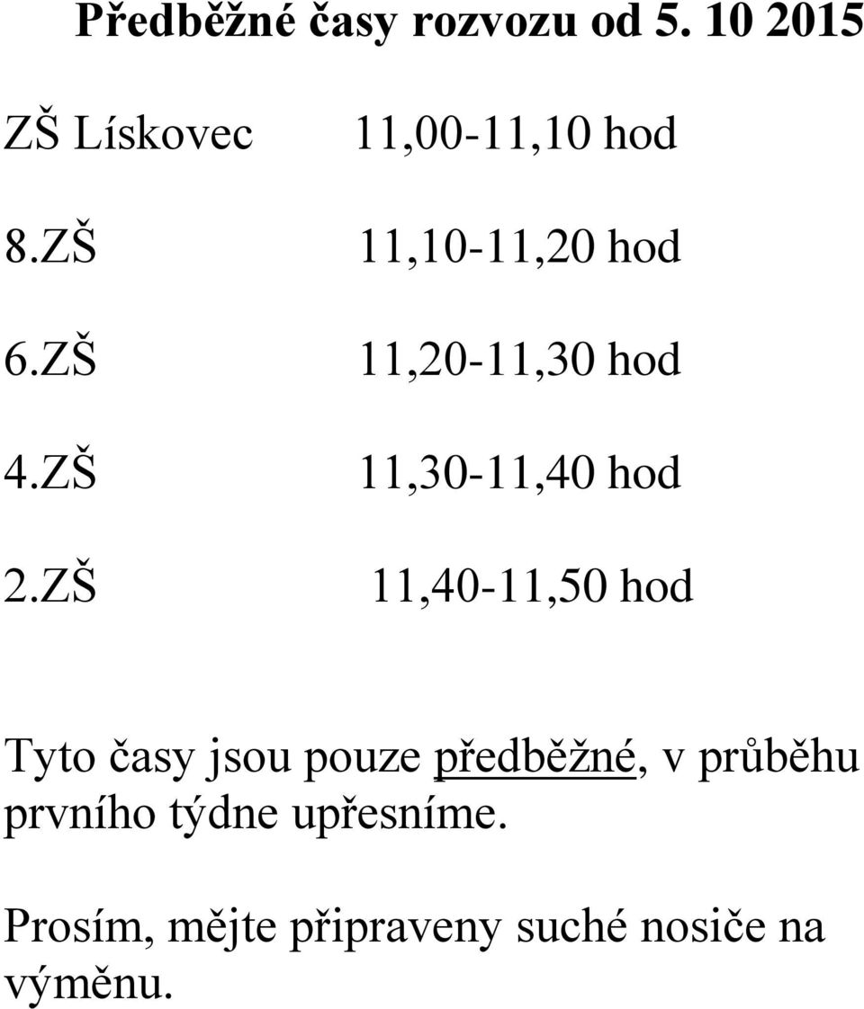 hod 11,40-11,50 hod Tyto časy jsou pouze předběžné, v průběhu