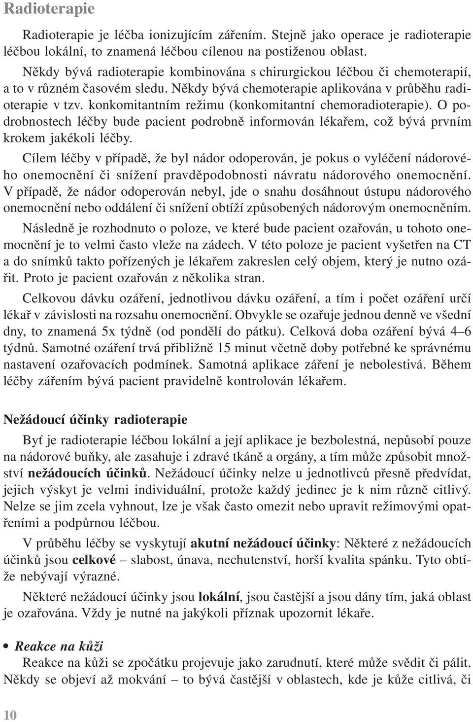 konkomitantním režimu (konkomitantní chemoradioterapie). O podrobnostech léčby bude pacient podrobně informován lékařem, což bývá prvním krokem jakékoli léčby.