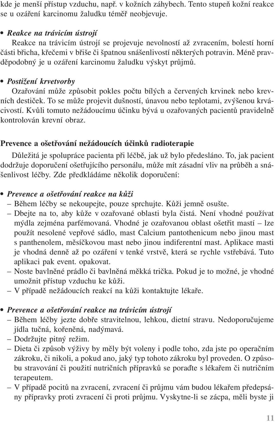 Méně pravděpodobný je u ozáření karcinomu žaludku výskyt průjmů. Postižení krvetvorby Ozařování může způsobit pokles počtu bílých a červených krvinek nebo krevních destiček.