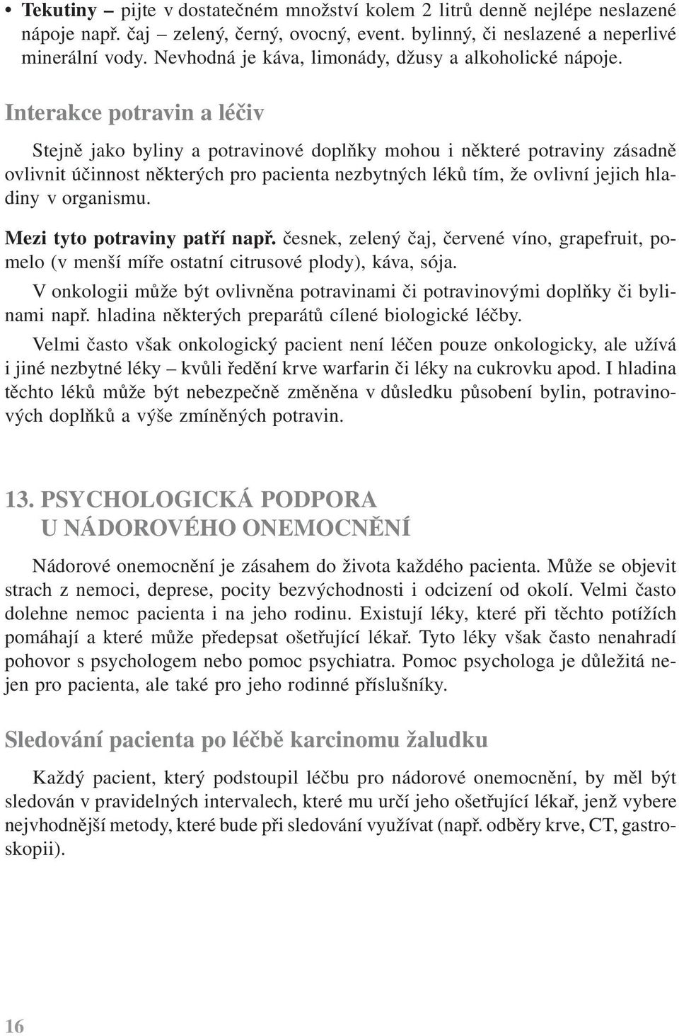 Interakce potravin a léčiv Stejně jako byliny a potravinové doplňky mohou i některé potraviny zásadně ovlivnit účinnost některých pro pacienta nezbytných léků tím, že ovlivní jejich hladiny v