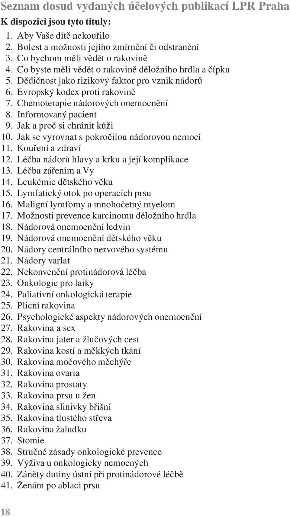 Informovaný pacient 9. Jak a proč si chránit kůži 10. Jak se vyrovnat s pokročilou nádorovou nemocí 11. Kouření a zdraví 12. Léčba nádorů hlavy a krku a její komplikace 13. Léčba zářením a Vy 14.