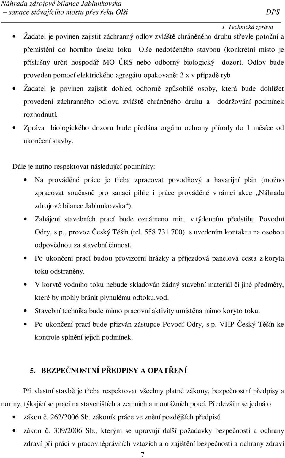 Odlov bude Žadatel je povinen zajistit dohled odborně způsobilé osoby, která bude dohlížet provedení záchranného odlovu zvláště chráněného druhu a rozhodnutí.