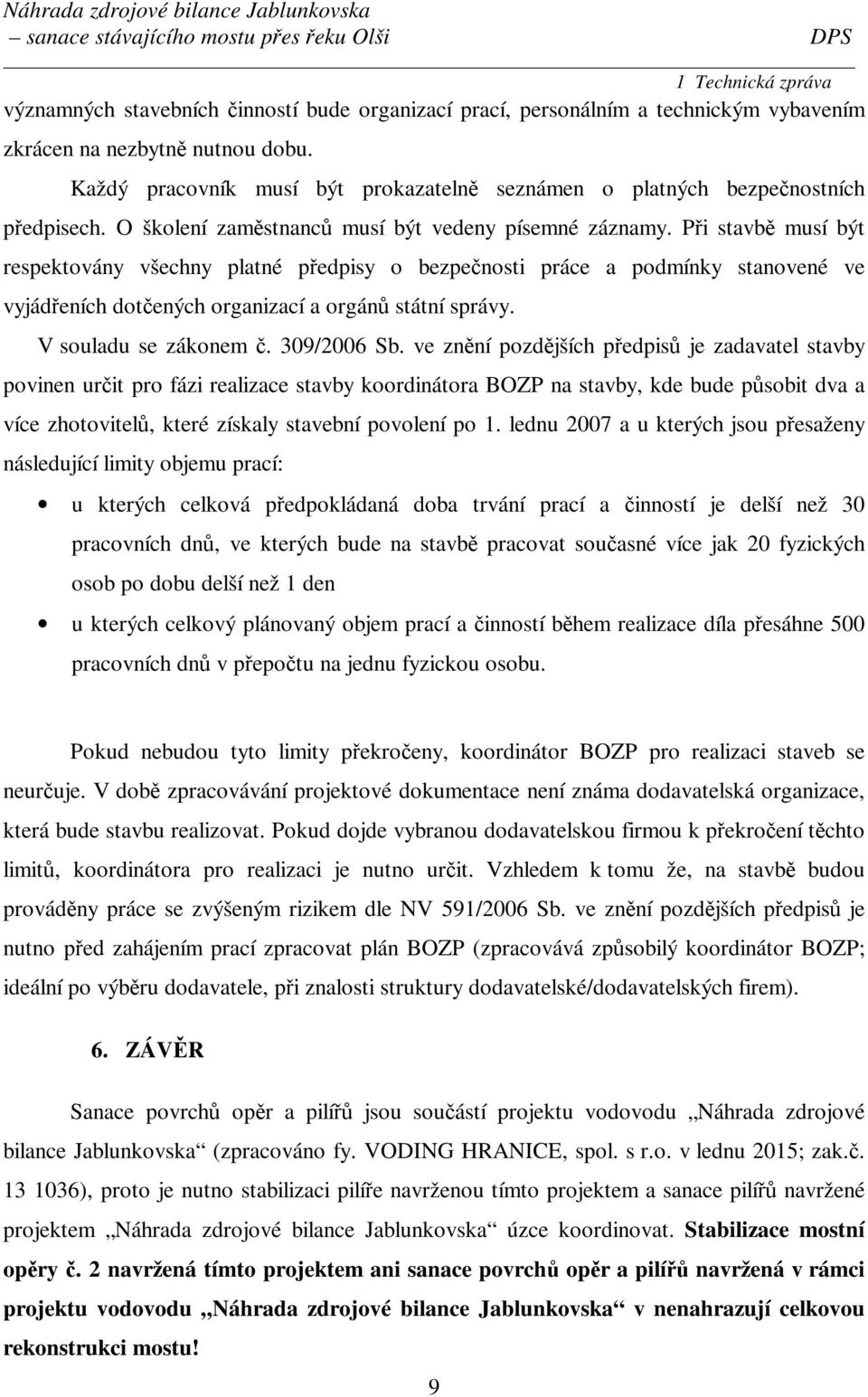 Při stavbě musí být respektovány všechny platné předpisy o bezpečnosti práce a podmínky stanovené ve vyjádřeních dotčených organizací a orgánů státní správy. V souladu se zákonem č. 309/2006 Sb.