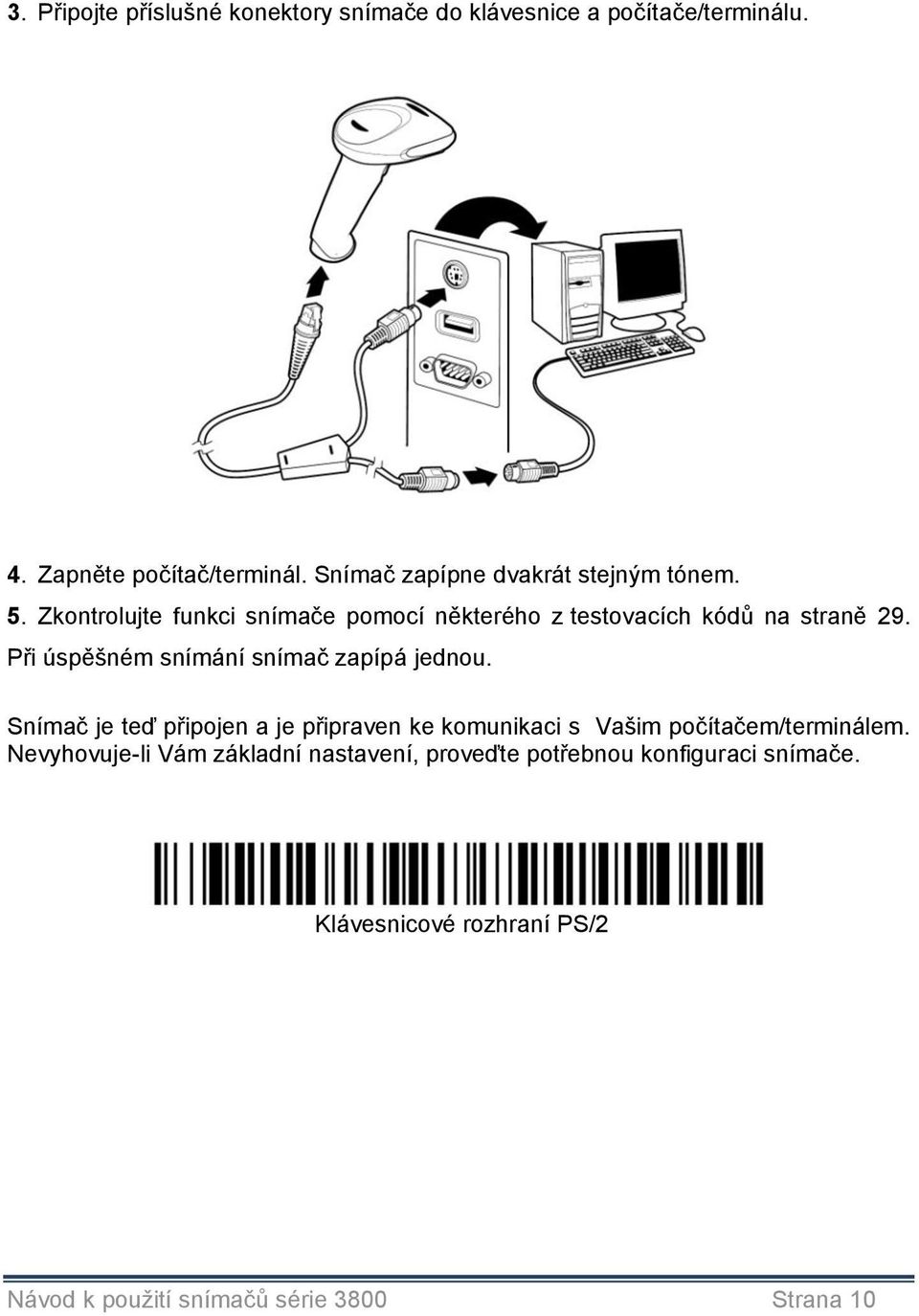 Při úspěšném snímání snímač zapípá jednou. Snímač je teď připojen a je připraven ke komunikaci s Vašim počítačem/terminálem.