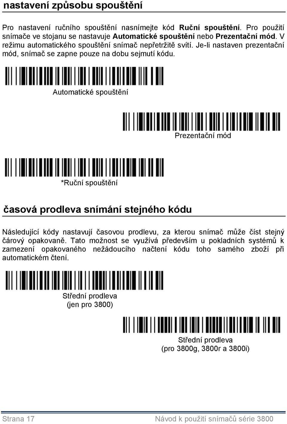 Automatické spouštění Prezentační mód *Ruční spouštění časová prodleva snímání stejného kódu Následující kódy nastavují časovou prodlevu, za kterou snímač můţe číst stejný čárový opakovaně.