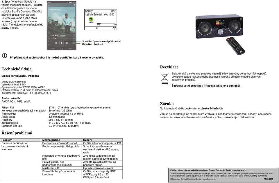 Technické údaje Síťová konfigurace / Podpora Skrytý SSID název sítě Vyhledávání sítě SSID Systém zabezpečení WEP, WPA, WPA2 Statický protokol IP v4 nebo DHCP přiřazování adres IEEE802.11b, IEEE802.