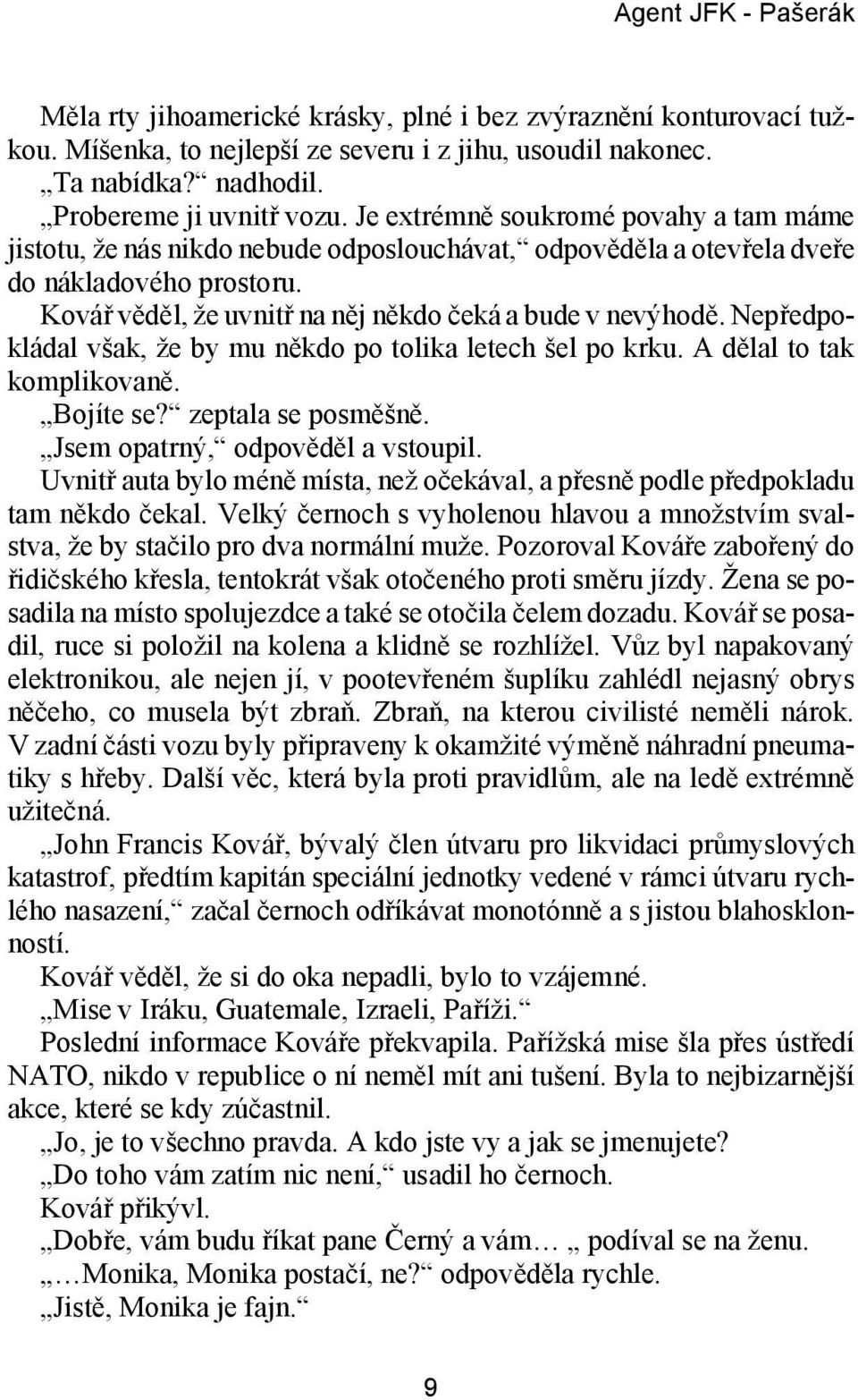 Ko vář vě děl, že uvnitř na něj ně kdo čeká a bude v ne vý ho dě. Ne před po - klá dal však, že by mu ně kdo po to li ka le tech šel po krku. A dě lal to tak kom pli ko va ně. Bo jí te se?