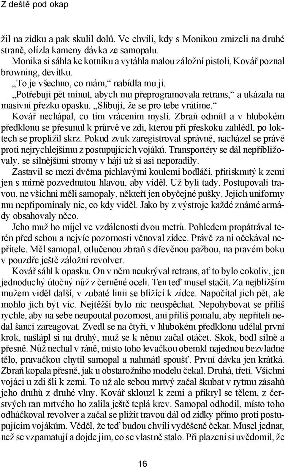 Pot ře bu ji pět mi nut, abych mu pře pro gra mo va la ret rans, a uká za la na ma siv ní pře zku opa sku. Sli bu ji, že se pro tebe vrá tí me. Ko vář ne chá pal, co tím vrá ce ním mys lí.