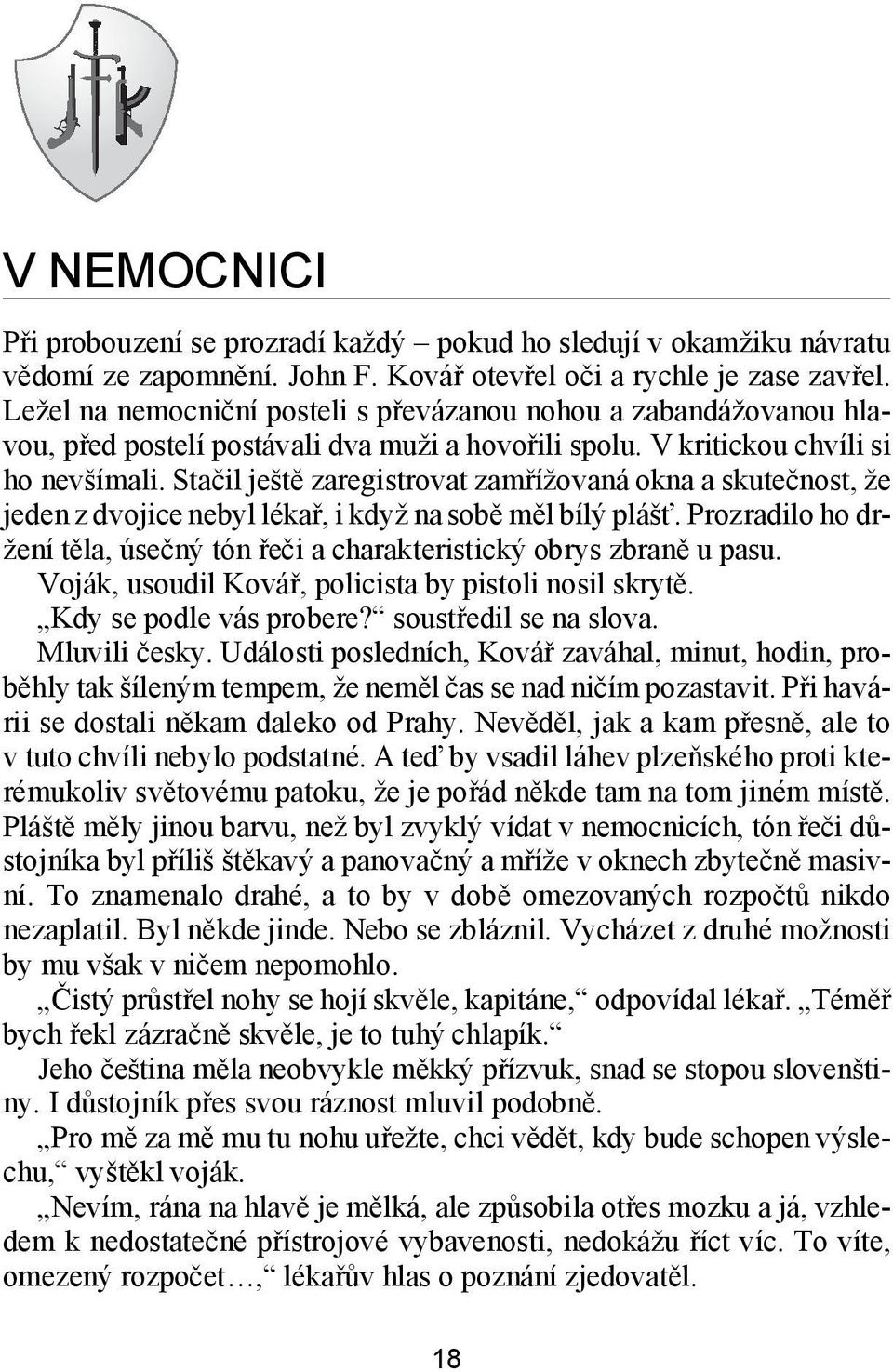 Sta čil ješ tě za re gis tro vat za mří žo va ná okna a sku teč nost, že je den z dvo ji ce ne byl lé kař, i když na sobě měl bílý plášť.