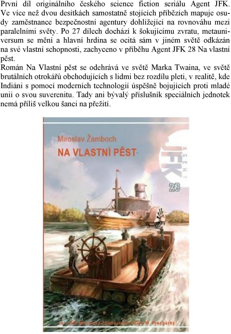 Po 27 dílech dochází k šokujícímu zvratu, metauniversum se mění a hlavní hrdina se ocitá sám v jiném světě odkázán na své vlastní schopnosti, zachyceno v příběhu Agent JFK 28 Na