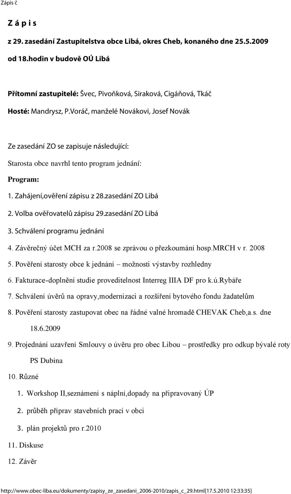 Volba ověřovatelů zápisu 29.zasedání ZO Libá 3. Schválení programu jednání 4. Závěrečný účet MCH za r.2008 se zprávou o přezkoumání hosp.mrch v r. 2008 5.