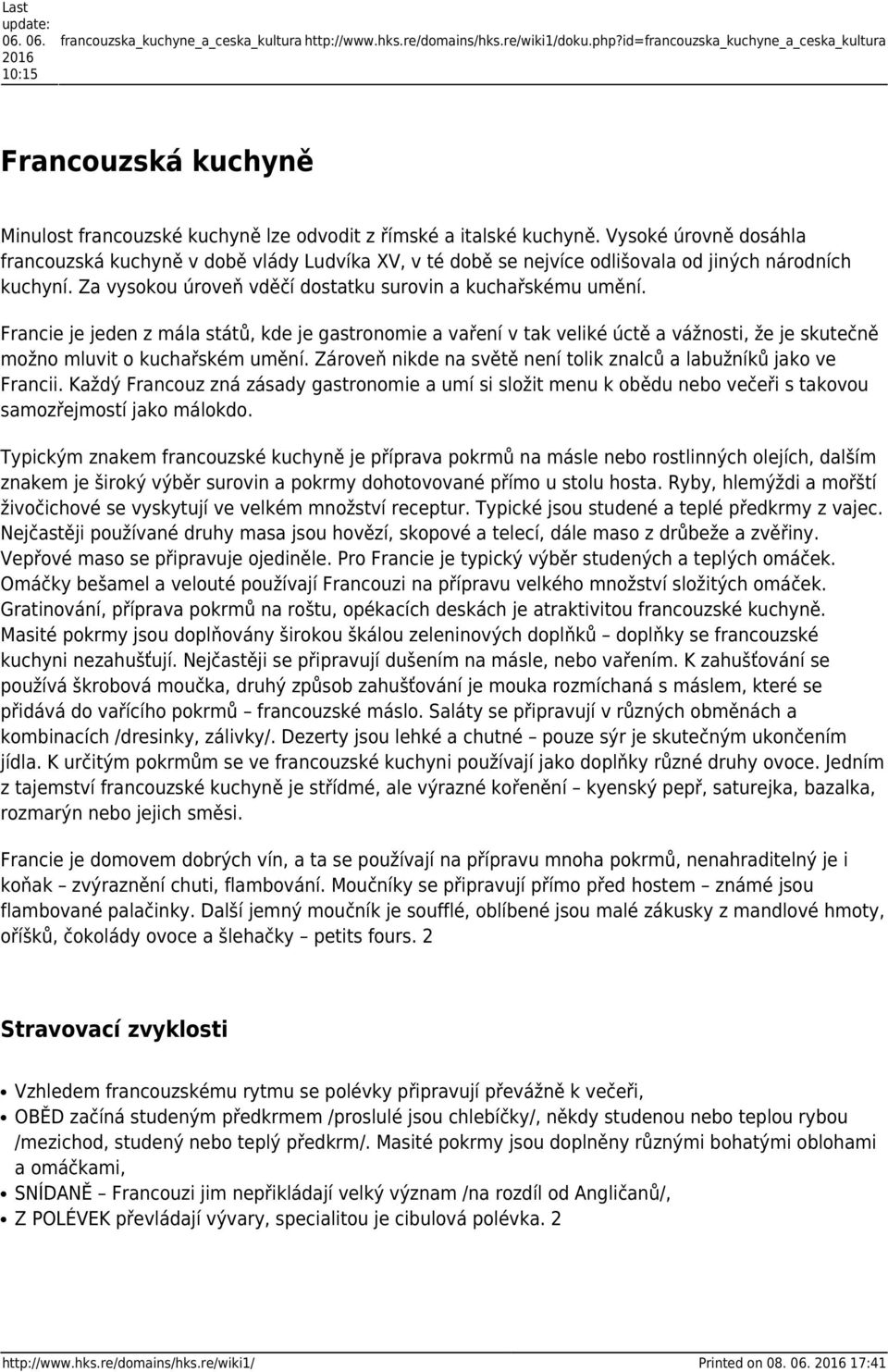 Vysoké úrovně dosáhla francouzská kuchyně v době vlády Ludvíka XV, v té době se nejvíce odlišovala od jiných národních kuchyní. Za vysokou úroveň vděčí dostatku surovin a kuchařskému umění.