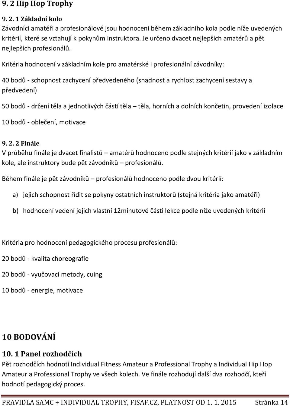 Kritéria hodnocení v základním kole pro amatérské i profesionální závodníky: 40 bodů - schopnost zachycení předvedeného (snadnost a rychlost zachycení sestavy a předvedení) 50 bodů - držení těla a