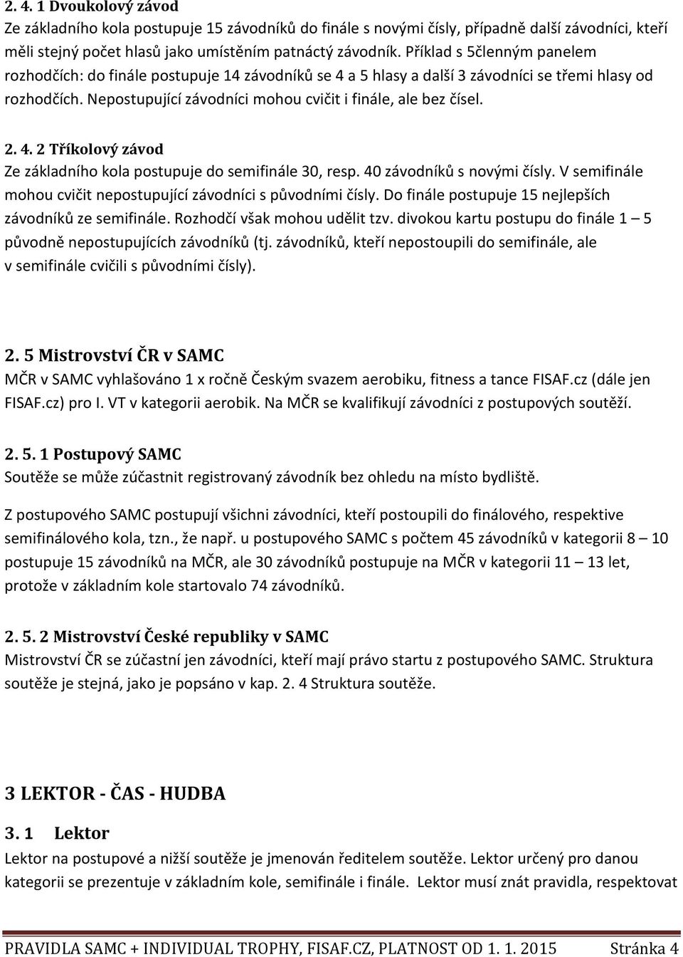 2. 4. 2 Tříkolový závod Ze základního kola postupuje do semifinále 30, resp. 40 závodníků s novými čísly. V semifinále mohou cvičit nepostupující závodníci s původními čísly.